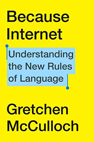 Book cover: Because Internet: Understanding the New Rules of Language, by Gretchen McCulloch