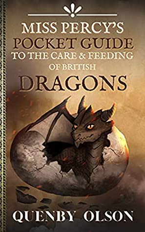 Book Cover: Miss Percy's Pocket Guide to the Care & Feeding of British Dragons, by Quenby Olson