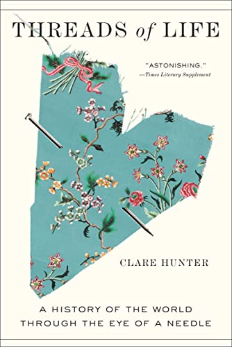 Book cover: Threads of Life: A History of the World Through the Eye of a Needle, by Clare Hunter