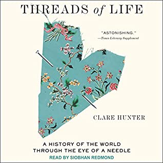 Audiobook cover: Threads of Life: A History of the World Through the Eye of a Needle, by Clare Hunter