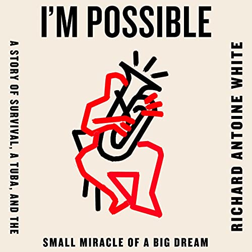 Audiobook cover: I'm Possible: A Story of Survival, a Tuba, and the Small Miracle of a Big Dream, by Richard Antoine White