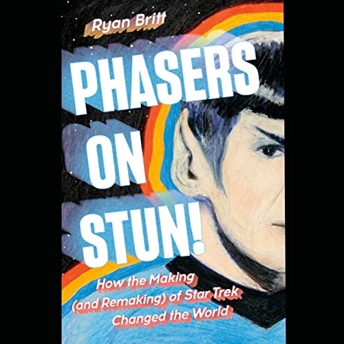 Audiobook cover: Phasers on Stun! How the Making (and Remaking) of Star Trek Changed the World, by Ryan Britt