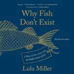 Audiobook Title: Why Fish Don't Exist, by Lulu Miller