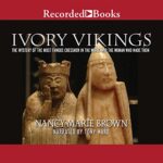 Audiobook cover: Ivory Vikings: The Mystery of the Most Famous Chessmen in the World and the Woman Who Made Them, by Nancy Marie Brown, narrated by Tony Ward