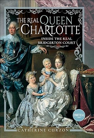 Book cover: The Real Queen Charlotte: Inside the Real Bridgerton Court, by Catherine Curzon