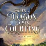 Book cover: When a Dragon Comes Courting (Tales from Karneesia #1), by Claire Trella Hill