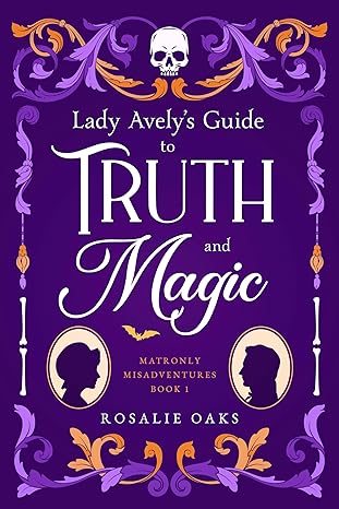 Book cover: Lady Avely's Guide to Truth and Magic (Matronly Misadventures #1), by Rosalie Oaks