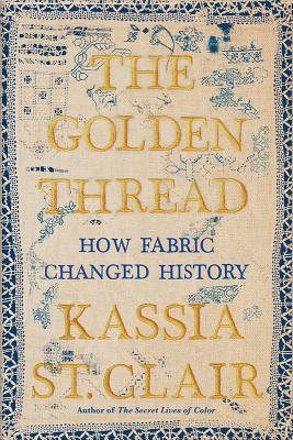 Book cover: The Golden Thread: How Fabric Changed History, by Kassia St. Clair