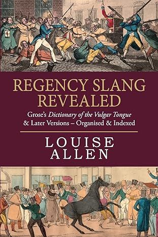 Book Cover: Regency Slang Revealed: Grose's Dictionary of the Vulgar Tongue & Later Versions – Organised & Indexed, by Louise Allen