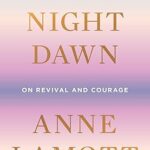 Book cover: Dusk, Night, Dawn: On Revival and Courage, by Anne Lamott