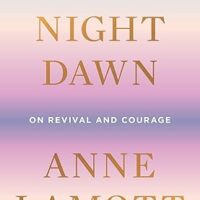 Dusk, Night, Dawn, by Anne Lamott