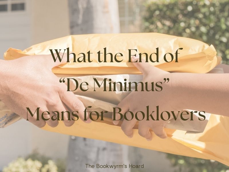 Bookwyrm's Hoard graphic: What the End of "De Minimus" Means for Booklovers. Background photo shows a person's hands handing three or four shipping envelopes into another person's hands. Both giver and receiver are white.