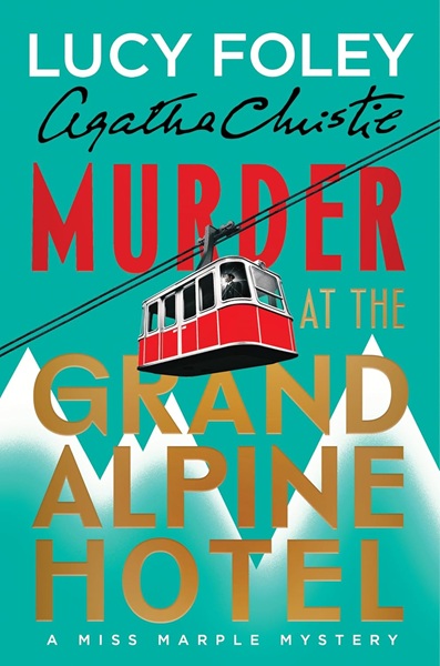 Book cover: Murder at the Grand Alpine Hotel (a Miss Marple Mystery), by Lucy Foley, based on the works by Agatha Christie